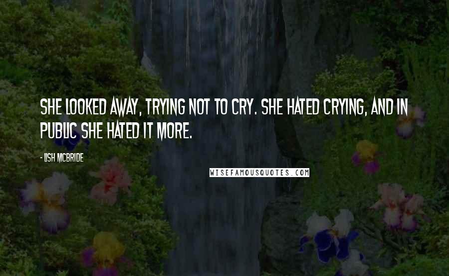 Lish McBride Quotes: She looked away, trying not to cry. She hated crying, and in public she hated it more.