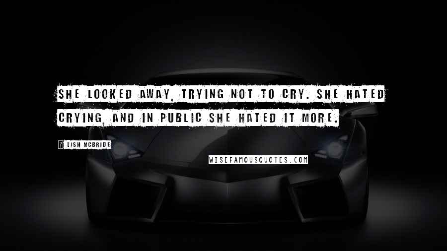 Lish McBride Quotes: She looked away, trying not to cry. She hated crying, and in public she hated it more.