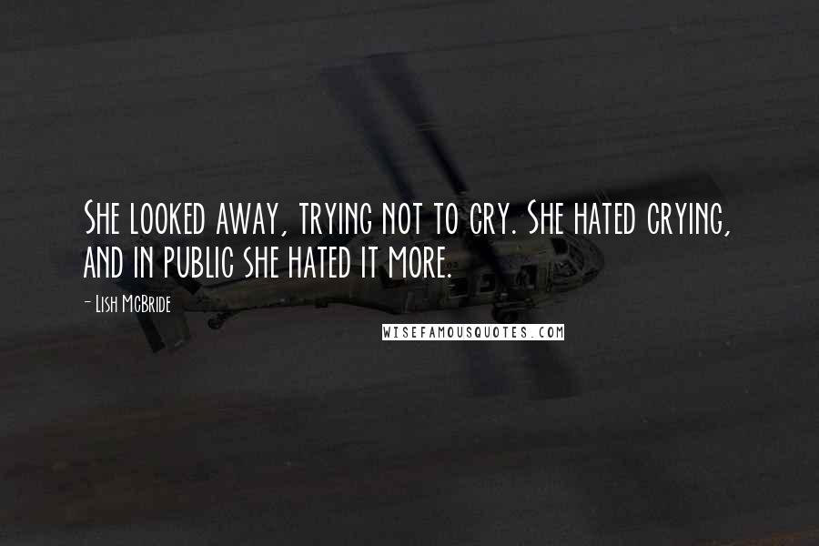 Lish McBride Quotes: She looked away, trying not to cry. She hated crying, and in public she hated it more.