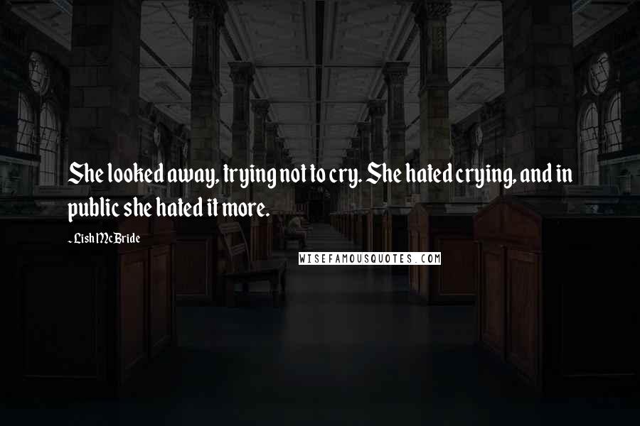 Lish McBride Quotes: She looked away, trying not to cry. She hated crying, and in public she hated it more.