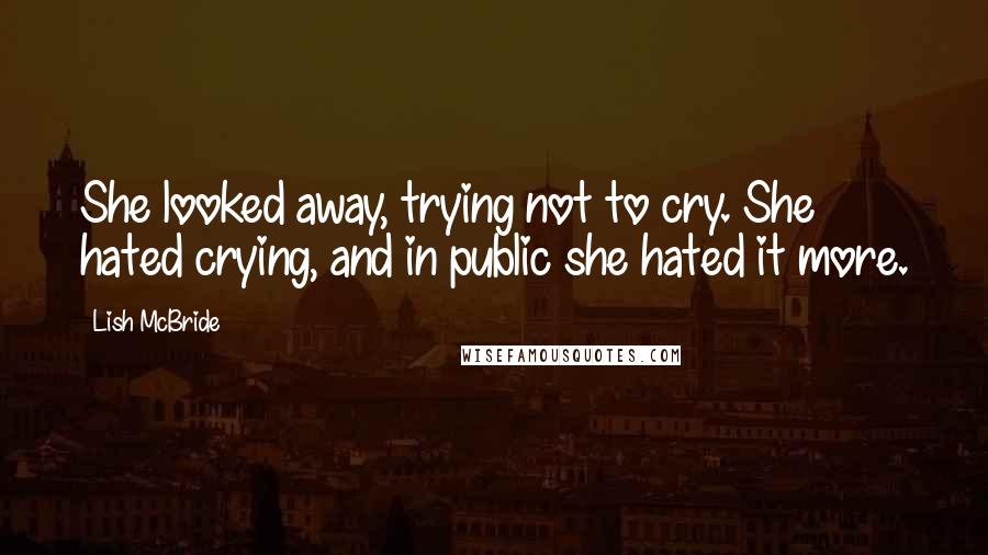 Lish McBride Quotes: She looked away, trying not to cry. She hated crying, and in public she hated it more.