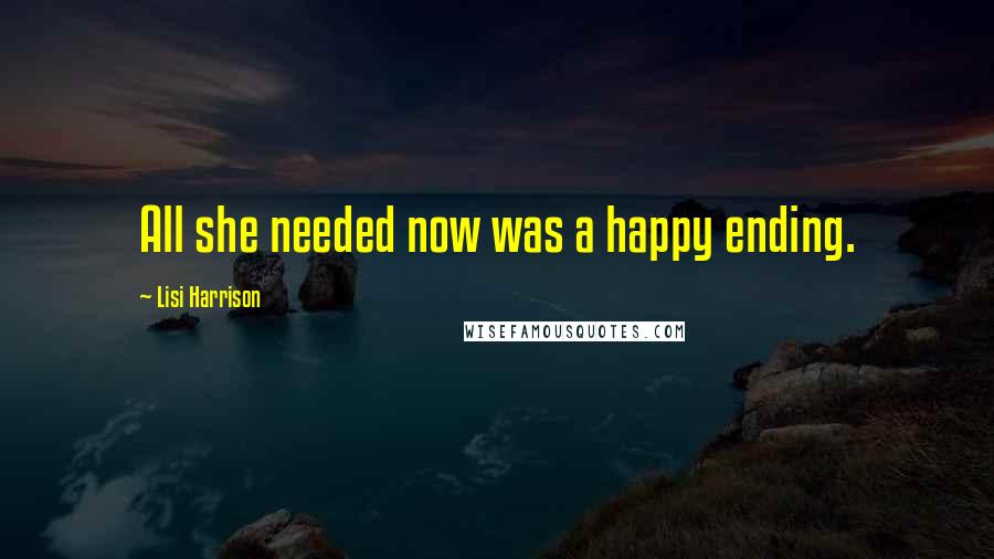 Lisi Harrison Quotes: All she needed now was a happy ending.
