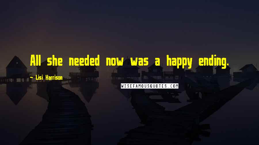 Lisi Harrison Quotes: All she needed now was a happy ending.