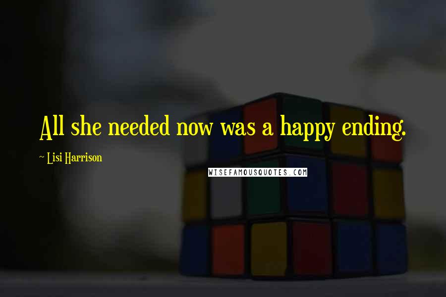Lisi Harrison Quotes: All she needed now was a happy ending.