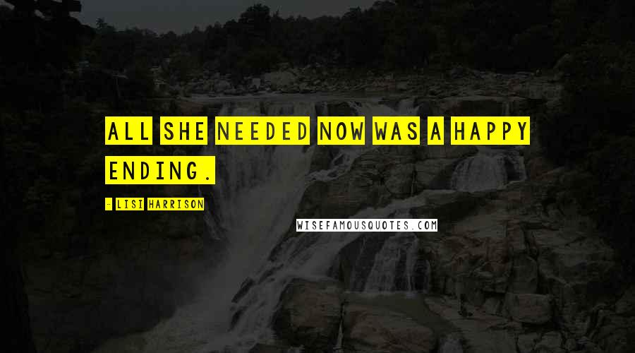 Lisi Harrison Quotes: All she needed now was a happy ending.