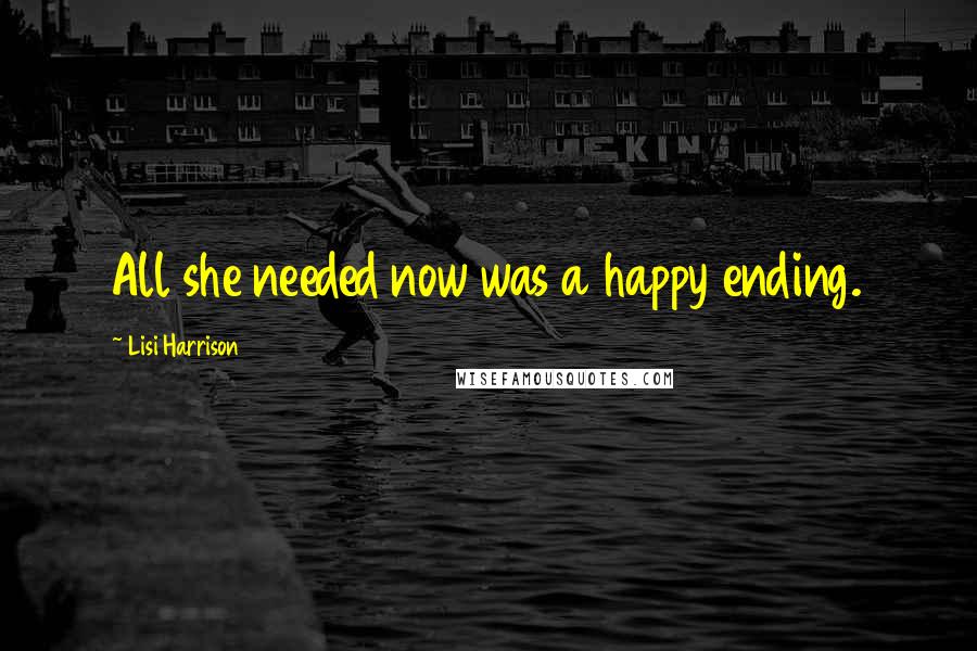 Lisi Harrison Quotes: All she needed now was a happy ending.