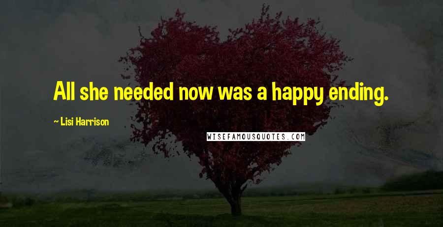 Lisi Harrison Quotes: All she needed now was a happy ending.