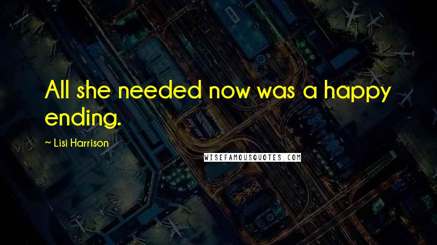 Lisi Harrison Quotes: All she needed now was a happy ending.