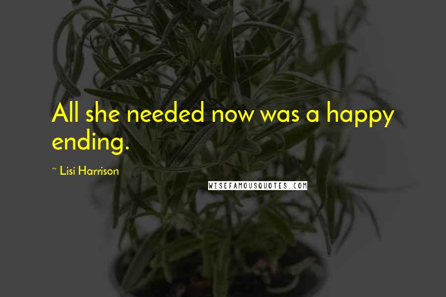 Lisi Harrison Quotes: All she needed now was a happy ending.