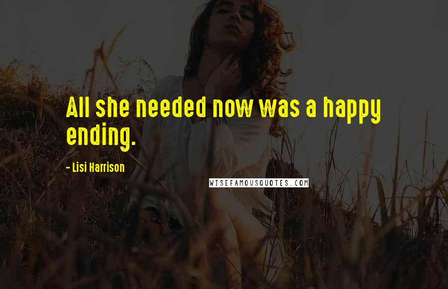 Lisi Harrison Quotes: All she needed now was a happy ending.