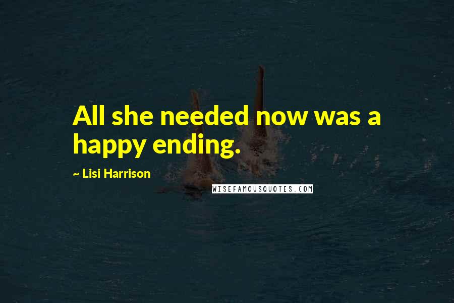Lisi Harrison Quotes: All she needed now was a happy ending.