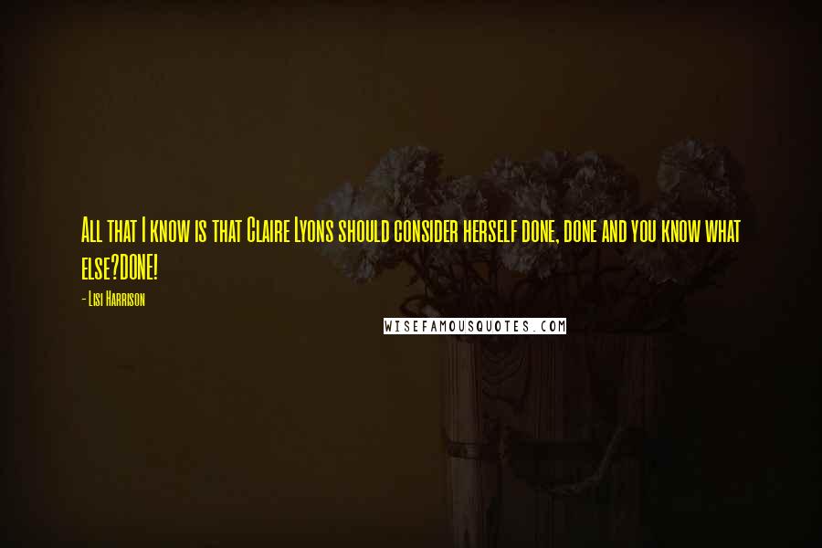 Lisi Harrison Quotes: All that I know is that Claire Lyons should consider herself done, done and you know what else?DONE!