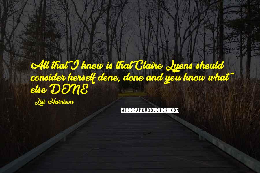 Lisi Harrison Quotes: All that I know is that Claire Lyons should consider herself done, done and you know what else?DONE!