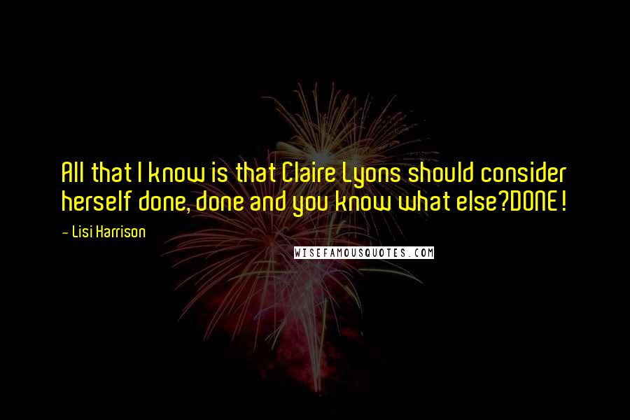 Lisi Harrison Quotes: All that I know is that Claire Lyons should consider herself done, done and you know what else?DONE!