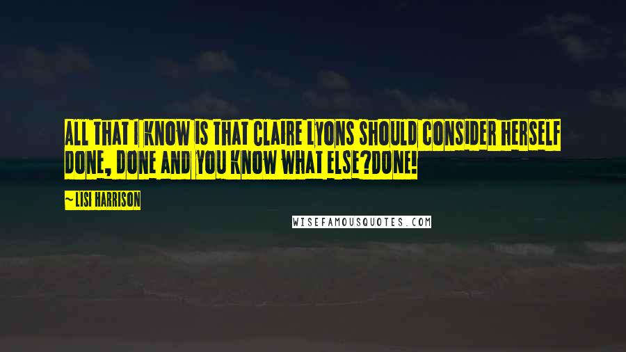 Lisi Harrison Quotes: All that I know is that Claire Lyons should consider herself done, done and you know what else?DONE!