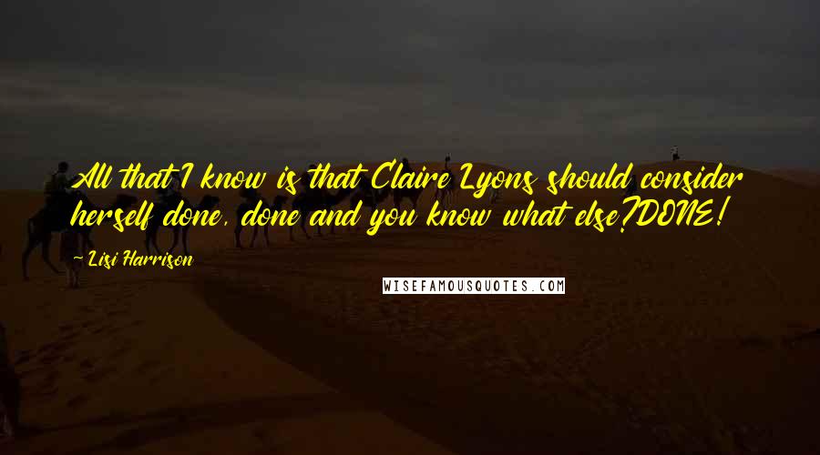 Lisi Harrison Quotes: All that I know is that Claire Lyons should consider herself done, done and you know what else?DONE!