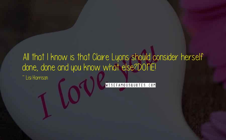 Lisi Harrison Quotes: All that I know is that Claire Lyons should consider herself done, done and you know what else?DONE!