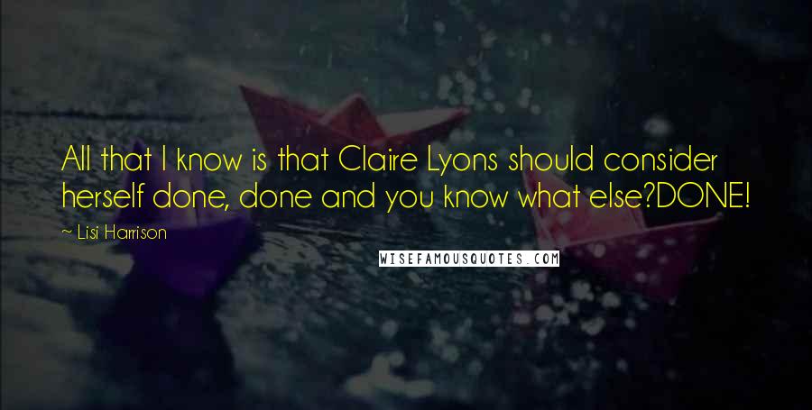 Lisi Harrison Quotes: All that I know is that Claire Lyons should consider herself done, done and you know what else?DONE!