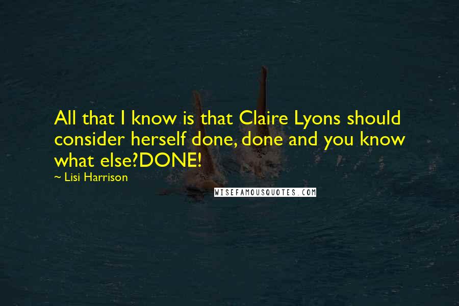 Lisi Harrison Quotes: All that I know is that Claire Lyons should consider herself done, done and you know what else?DONE!