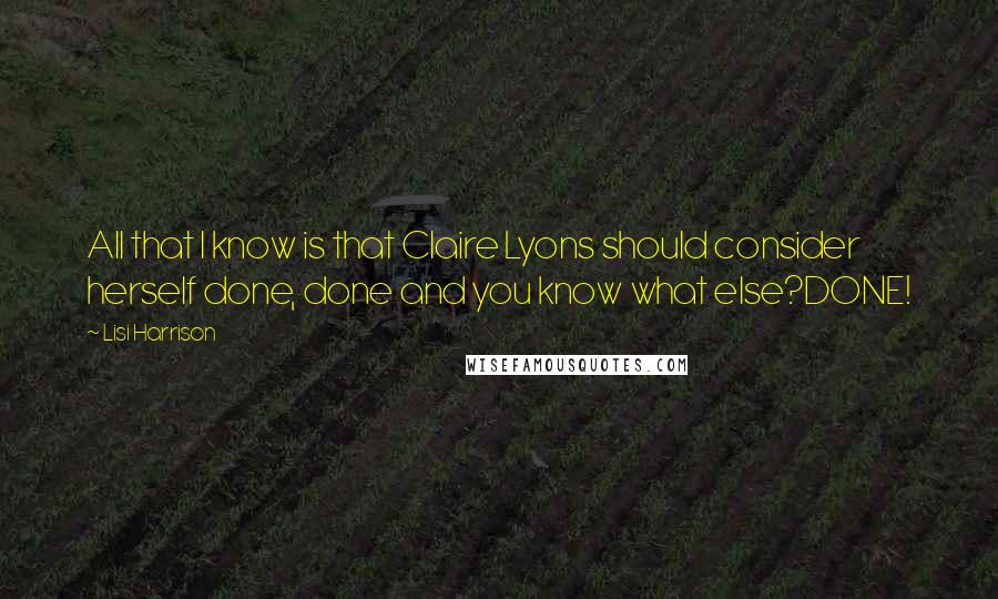 Lisi Harrison Quotes: All that I know is that Claire Lyons should consider herself done, done and you know what else?DONE!