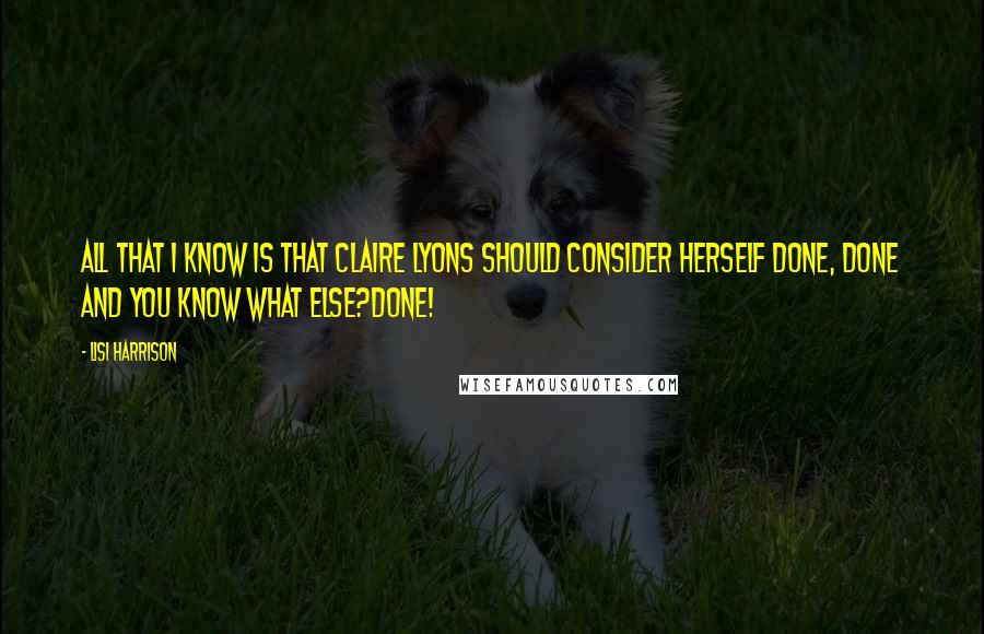 Lisi Harrison Quotes: All that I know is that Claire Lyons should consider herself done, done and you know what else?DONE!