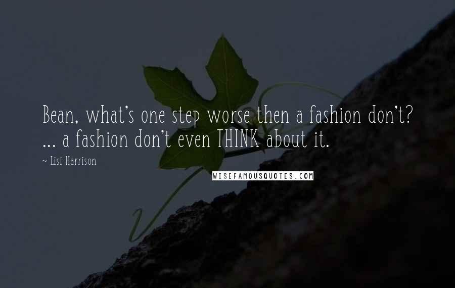 Lisi Harrison Quotes: Bean, what's one step worse then a fashion don't? ... a fashion don't even THINK about it.