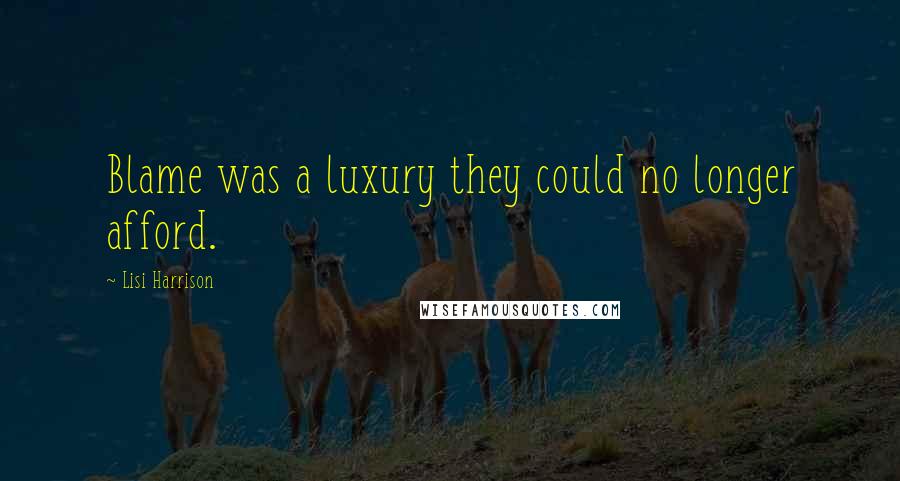 Lisi Harrison Quotes: Blame was a luxury they could no longer afford.