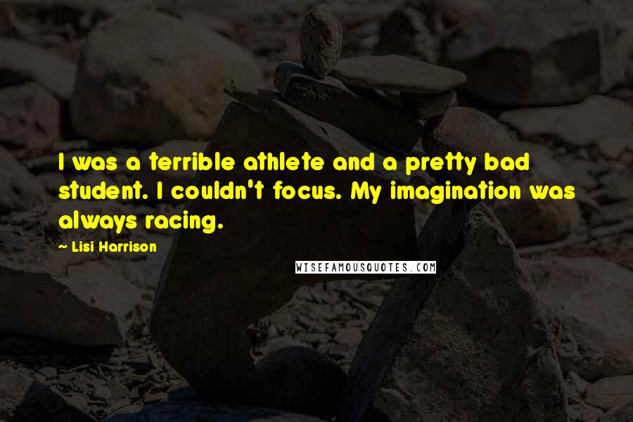 Lisi Harrison Quotes: I was a terrible athlete and a pretty bad student. I couldn't focus. My imagination was always racing.