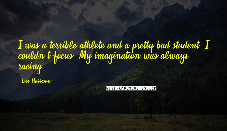 Lisi Harrison Quotes: I was a terrible athlete and a pretty bad student. I couldn't focus. My imagination was always racing.