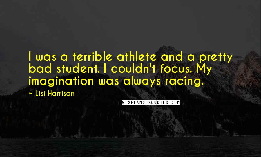 Lisi Harrison Quotes: I was a terrible athlete and a pretty bad student. I couldn't focus. My imagination was always racing.