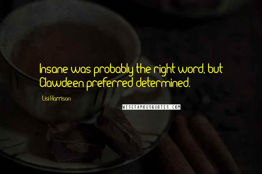 Lisi Harrison Quotes: Insane was probably the right word, but Clawdeen preferred determined.