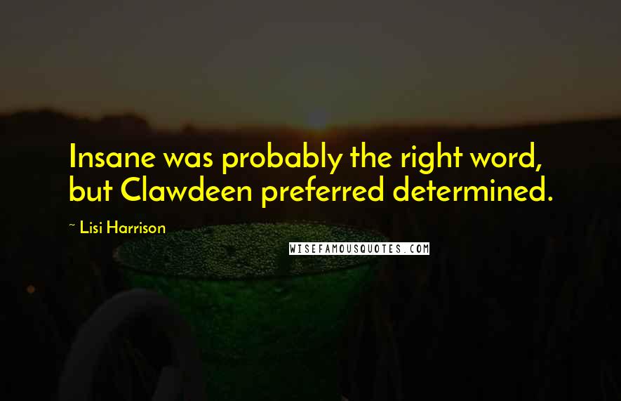 Lisi Harrison Quotes: Insane was probably the right word, but Clawdeen preferred determined.