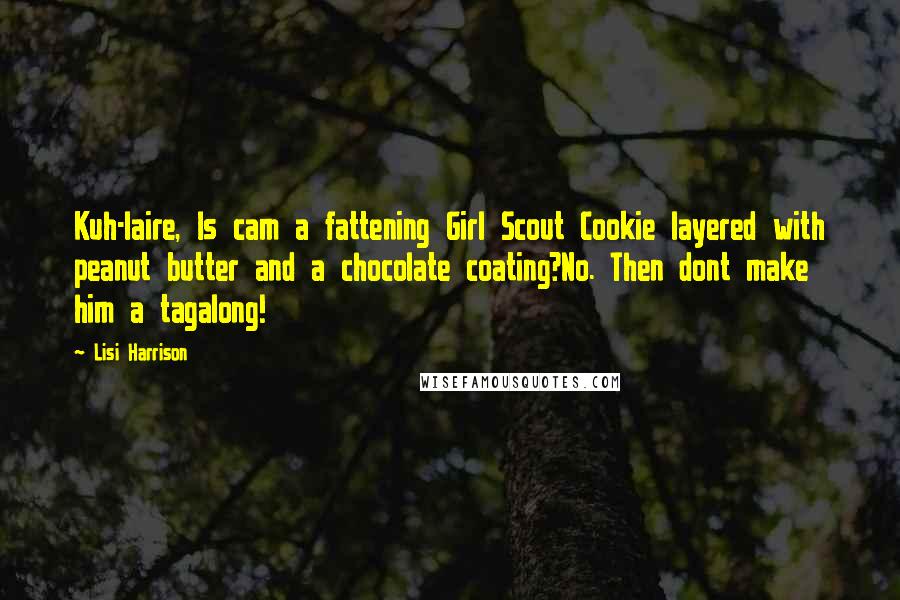 Lisi Harrison Quotes: Kuh-laire, Is cam a fattening Girl Scout Cookie layered with peanut butter and a chocolate coating?No. Then dont make him a tagalong!