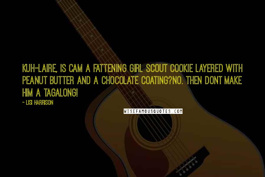 Lisi Harrison Quotes: Kuh-laire, Is cam a fattening Girl Scout Cookie layered with peanut butter and a chocolate coating?No. Then dont make him a tagalong!