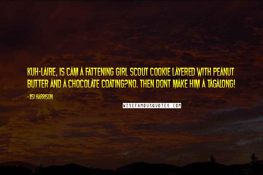 Lisi Harrison Quotes: Kuh-laire, Is cam a fattening Girl Scout Cookie layered with peanut butter and a chocolate coating?No. Then dont make him a tagalong!