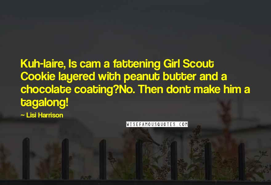 Lisi Harrison Quotes: Kuh-laire, Is cam a fattening Girl Scout Cookie layered with peanut butter and a chocolate coating?No. Then dont make him a tagalong!