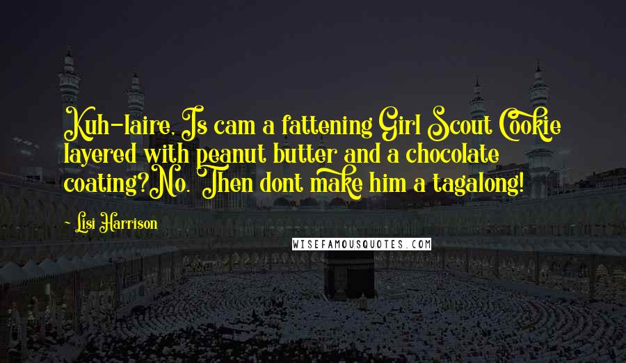 Lisi Harrison Quotes: Kuh-laire, Is cam a fattening Girl Scout Cookie layered with peanut butter and a chocolate coating?No. Then dont make him a tagalong!
