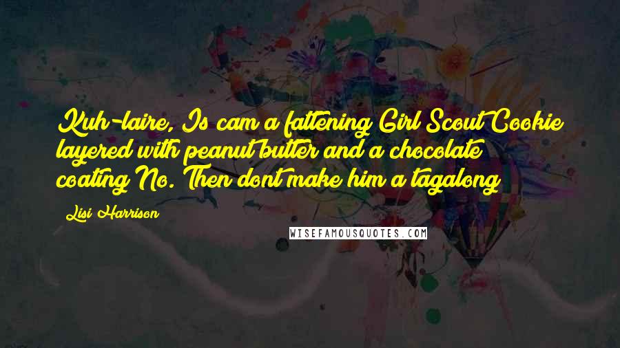 Lisi Harrison Quotes: Kuh-laire, Is cam a fattening Girl Scout Cookie layered with peanut butter and a chocolate coating?No. Then dont make him a tagalong!