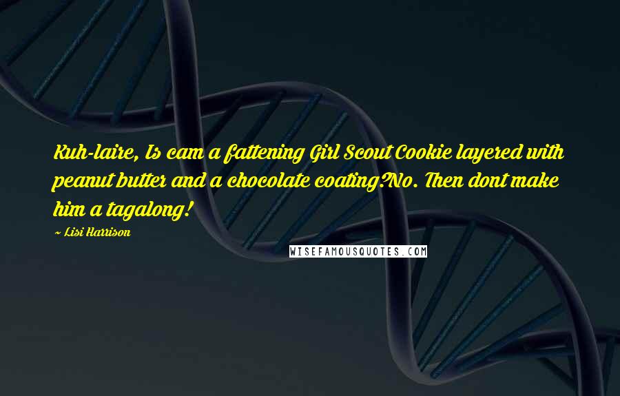 Lisi Harrison Quotes: Kuh-laire, Is cam a fattening Girl Scout Cookie layered with peanut butter and a chocolate coating?No. Then dont make him a tagalong!