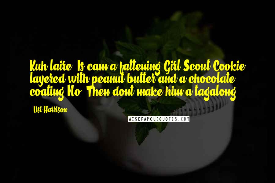 Lisi Harrison Quotes: Kuh-laire, Is cam a fattening Girl Scout Cookie layered with peanut butter and a chocolate coating?No. Then dont make him a tagalong!