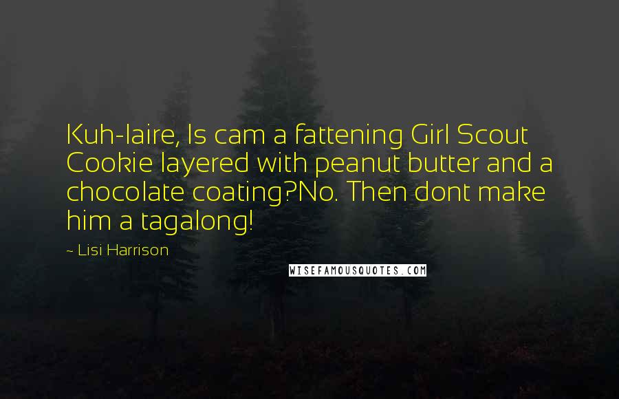 Lisi Harrison Quotes: Kuh-laire, Is cam a fattening Girl Scout Cookie layered with peanut butter and a chocolate coating?No. Then dont make him a tagalong!