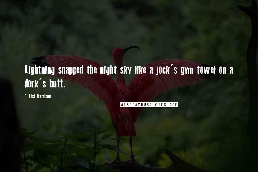 Lisi Harrison Quotes: Lightning snapped the night sky like a jock's gym towel on a dork's butt.
