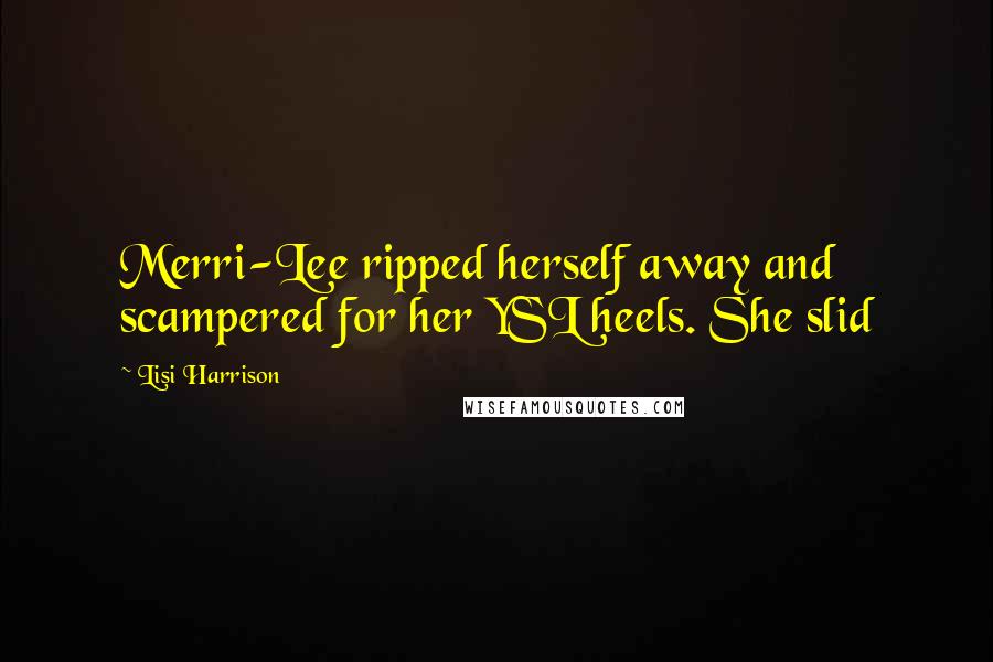 Lisi Harrison Quotes: Merri-Lee ripped herself away and scampered for her YSL heels. She slid