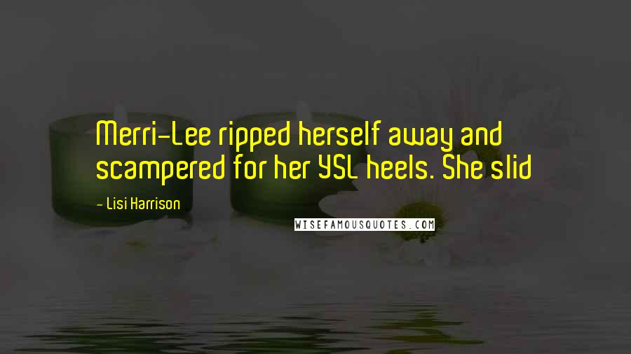Lisi Harrison Quotes: Merri-Lee ripped herself away and scampered for her YSL heels. She slid