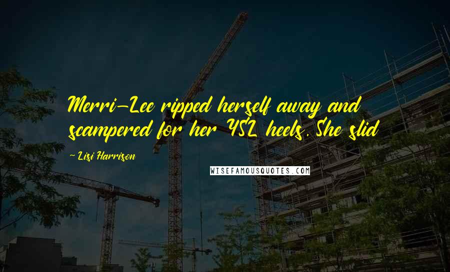 Lisi Harrison Quotes: Merri-Lee ripped herself away and scampered for her YSL heels. She slid