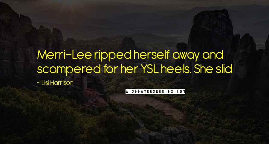 Lisi Harrison Quotes: Merri-Lee ripped herself away and scampered for her YSL heels. She slid
