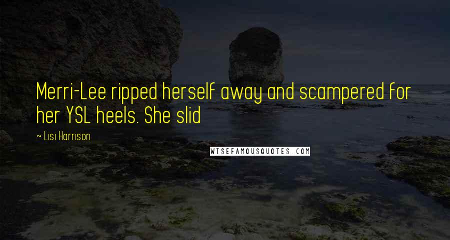 Lisi Harrison Quotes: Merri-Lee ripped herself away and scampered for her YSL heels. She slid
