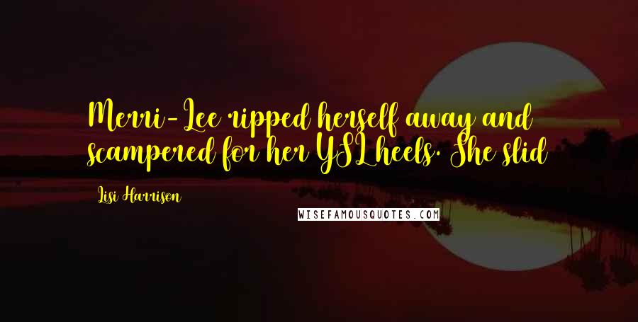 Lisi Harrison Quotes: Merri-Lee ripped herself away and scampered for her YSL heels. She slid