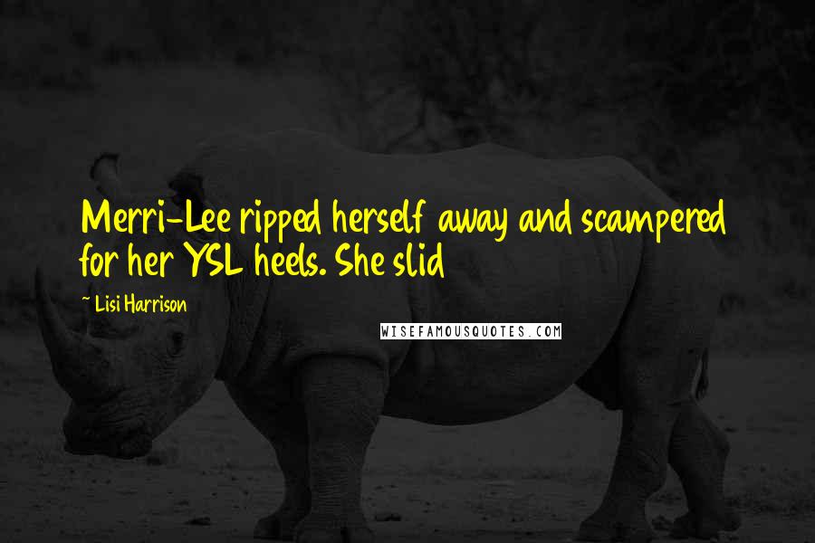 Lisi Harrison Quotes: Merri-Lee ripped herself away and scampered for her YSL heels. She slid