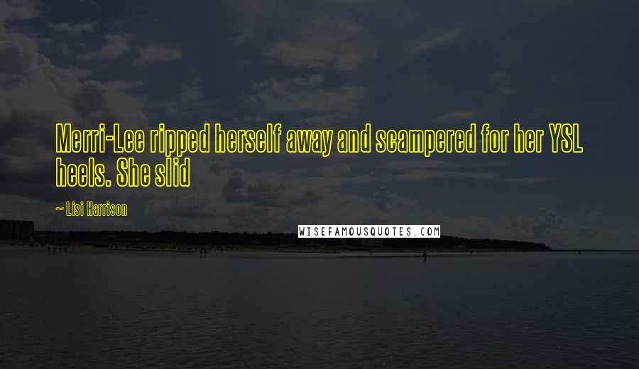 Lisi Harrison Quotes: Merri-Lee ripped herself away and scampered for her YSL heels. She slid
